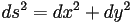 ds^2=dx^2+dy^2