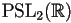 \textrm{PSL}_2(\mathbb{R})