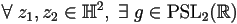 \forall\;z_1,z_2\in\mathbb{H}^2,\;\exists\;g\in\textrm{PSL}_2(\mathbb{R})