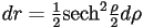 dr=\tfrac{1}{2}\textrm{sech}^2\tfrac{\rho}{2}d\rho