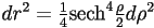 dr^2=\tfrac{1}{4}\textrm{sech}^4\tfrac{\rho}{2}d\rho^2