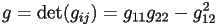 g=\det(g_{ij})=g_{11}g_{22}-g_{12}^2