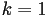 k=1