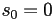 s_0=0