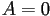 A=0