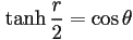 \tanh\frac{r}{2}=\cos\theta
